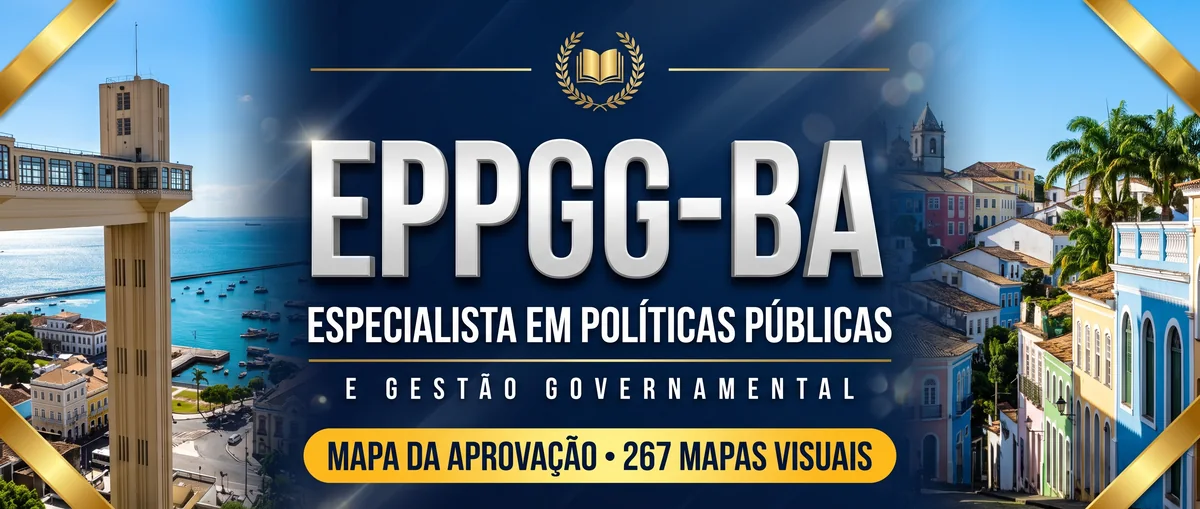 EPPGG-BA: Especialista em Políticas Públicas e Gestão Governamental. 267 mapas visuais · prova em 10/01/2027
